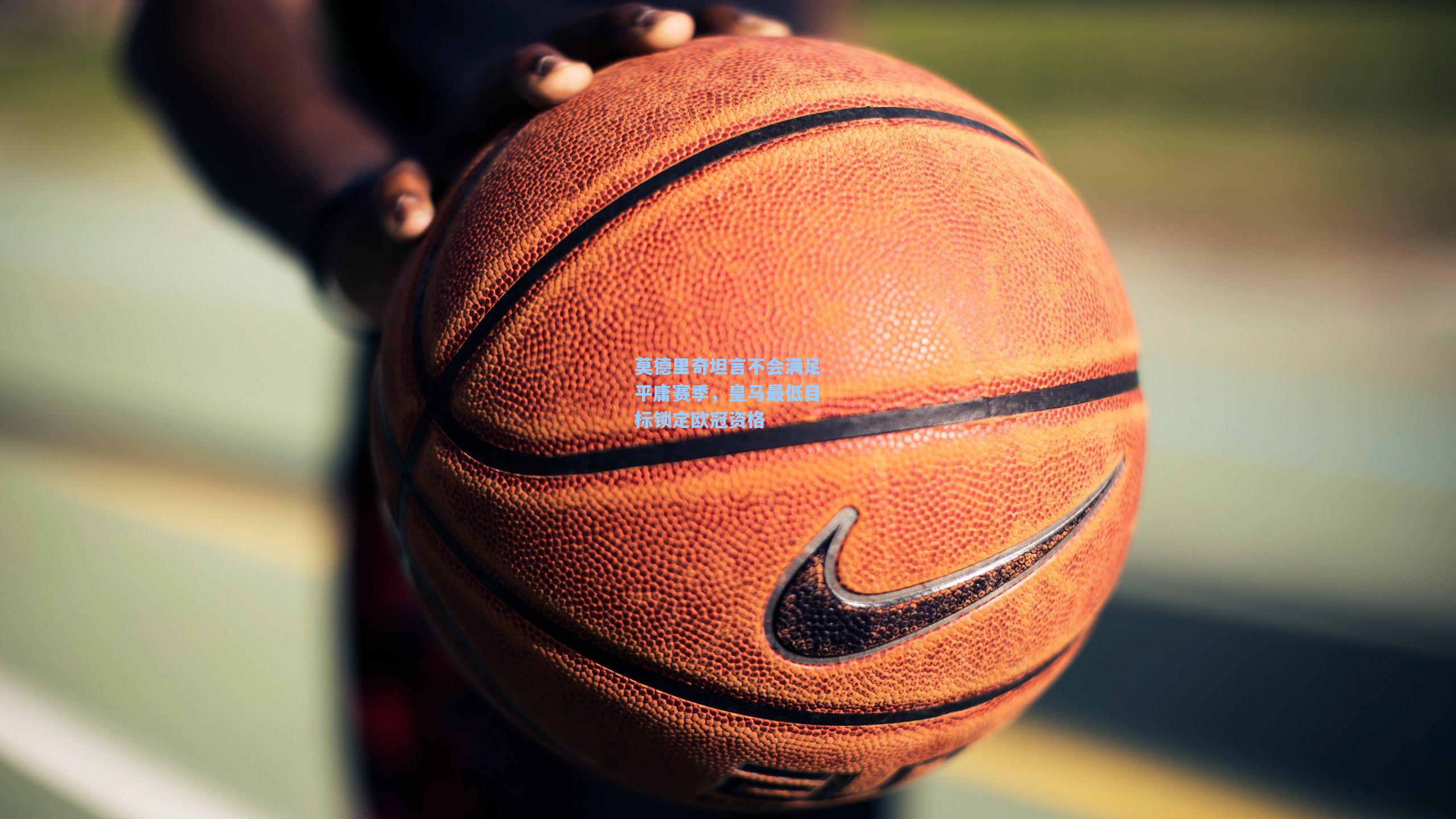 莫德里奇坦言不会满足平庸赛季，皇马最低目标锁定欧冠资格