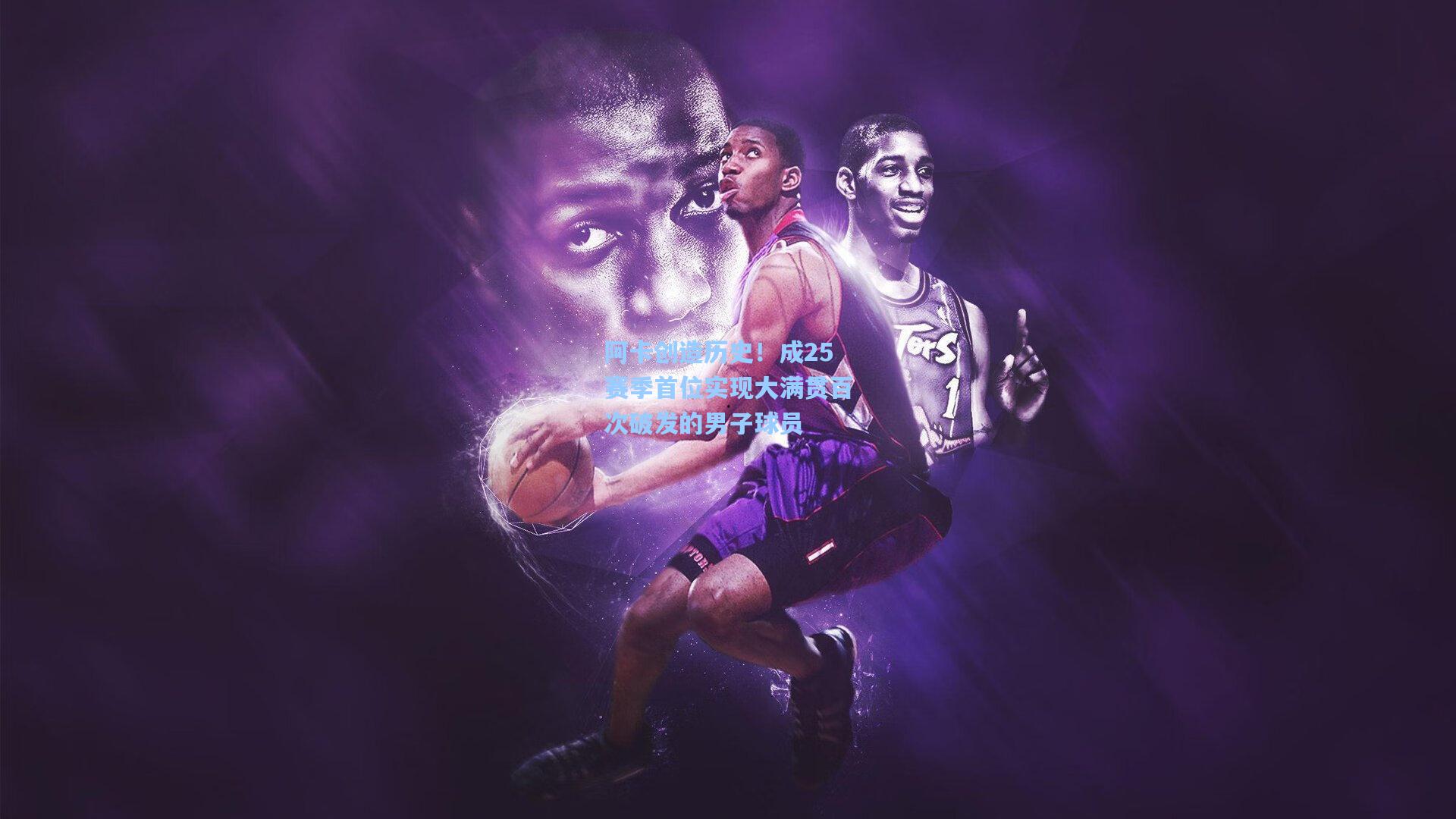 阿卡创造历史！成25赛季首位实现大满贯百次破发的男子球员