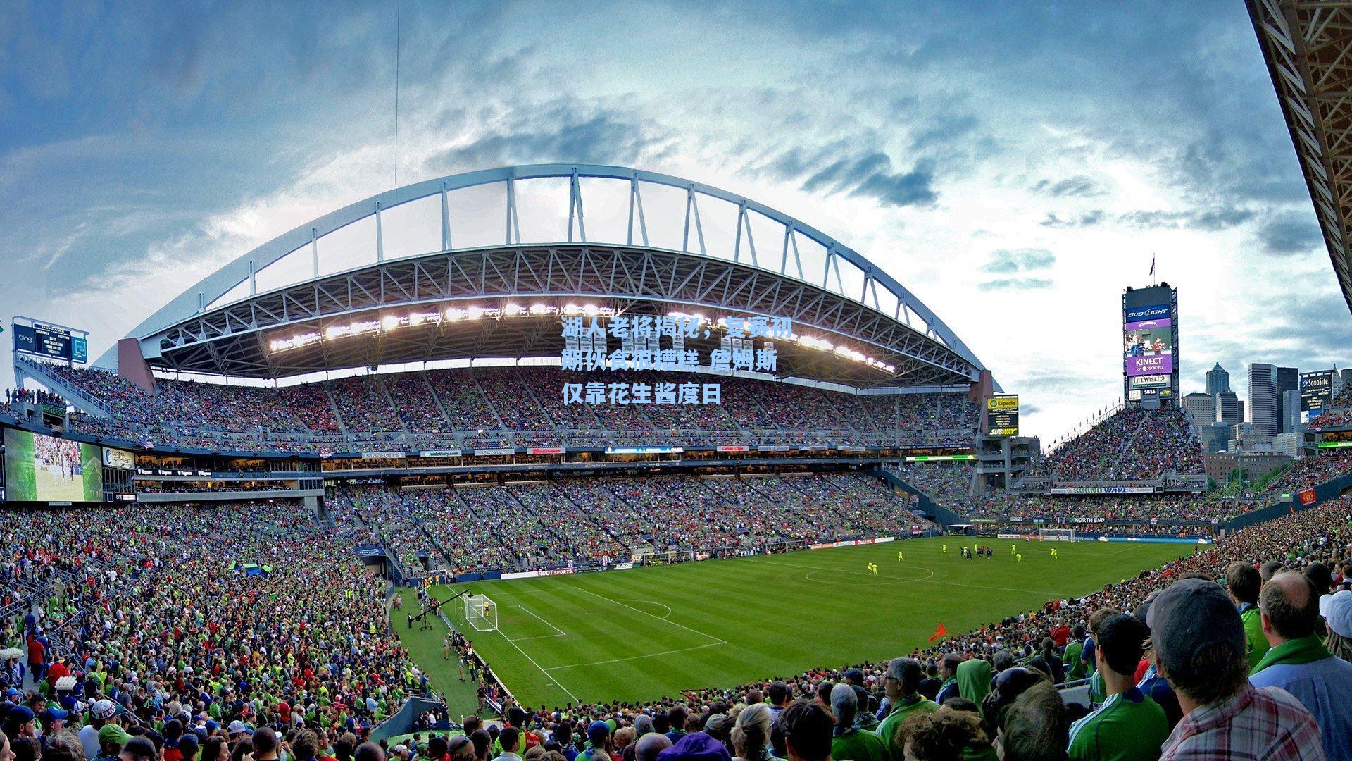 kaiyun：湖人老将揭秘，复赛初期伙食很糟糕 詹姆斯仅靠花生酱度日