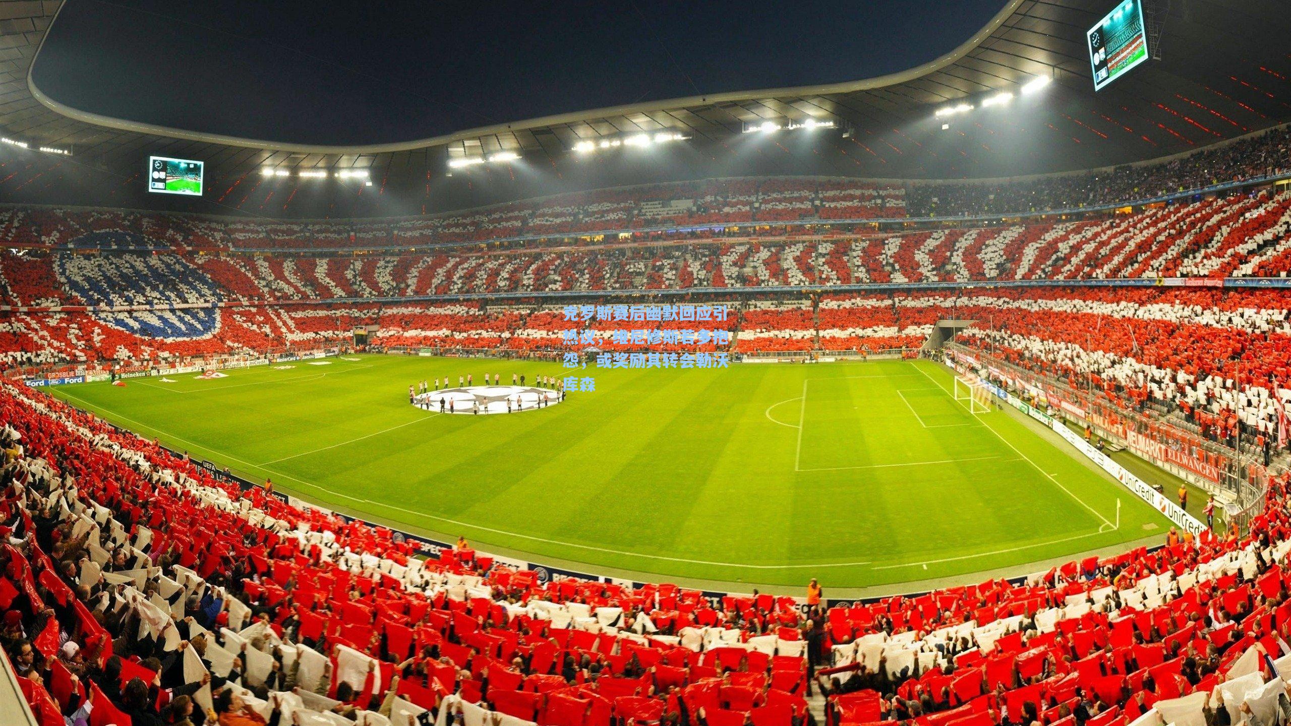 克罗斯赛后幽默回应引热议，维尼修斯若多抱怨，或奖励其转会勒沃库森